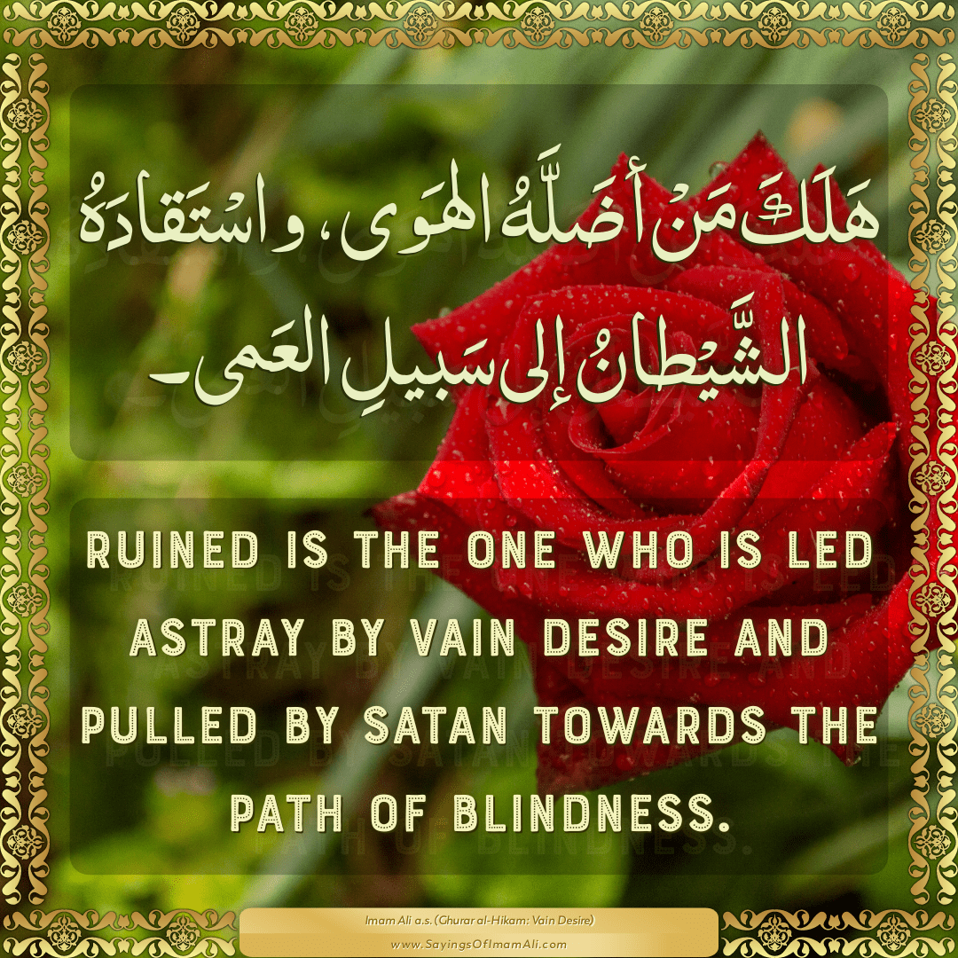 Ruined is the one who is led astray by vain desire and pulled by Satan...